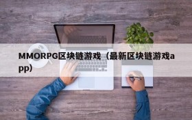 MMORPG区块链游戏（最新区块链游戏app）
