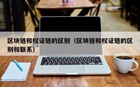 区块链和权证链的区别（区块链和权证链的区别和联系）