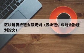 区块链供应链金融规划(区块链供应链金融规划论文)