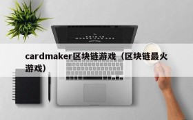 cardmaker区块链游戏（区块链最火游戏）