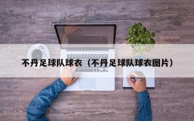 不丹足球队球衣（不丹足球队球衣图片）