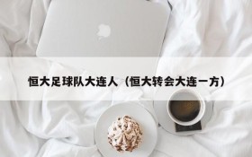 恒大足球队大连人(恒大转会大连一方)