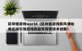 区块链游戏world(区块链游戏新风潮哈希庄闲引领游戏新趋势探索技术创新)