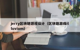 jerry区块链游戏设计（区块链游戏illuvium）