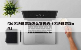 f3d区块链游戏怎么宣传的（区块链游戏nft）