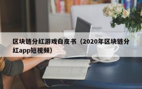 区块链分红游戏白皮书（2020年区块链分红app短视频）