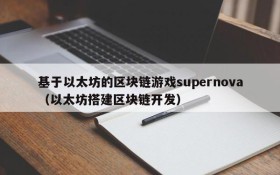 基于以太坊的区块链游戏supernova（以太坊搭建区块链开发）