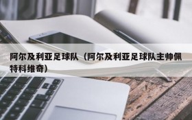 阿尔及利亚足球队(阿尔及利亚足球队主帅佩特科维奇)