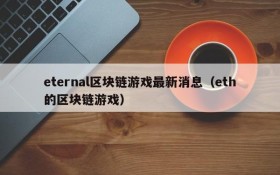 eternal区块链游戏最新消息(eth的区块链游戏)