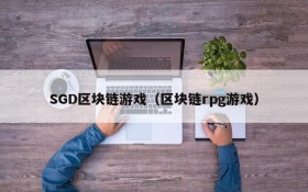 SGD区块链游戏（区块链rpg游戏）