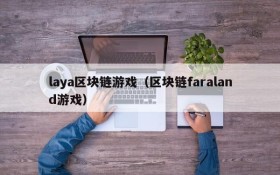 laya区块链游戏（区块链faraland游戏）
