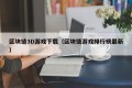 区块链3D游戏下载（区块链游戏排行榜最新）