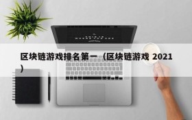 区块链游戏排名第一（区块链游戏 2021）