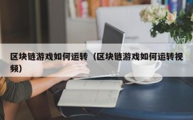 区块链游戏如何运转(区块链游戏如何运转视频)