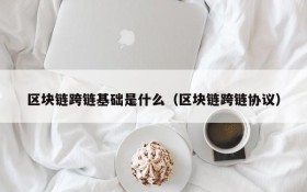 区块链跨链基础是什么(区块链跨链协议)