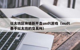 以太坊区块链新开盘usdt游戏（usdt基于以太坊的交易所）