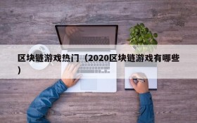 区块链游戏热门（2020区块链游戏有哪些）