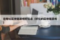 在哪玩区块链游戏好玩点（好玩的区块链游戏）