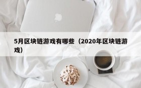 5月区块链游戏有哪些(2020年区块链游戏)