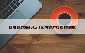 区块链游戏dota（区块链游戏都有哪些）
