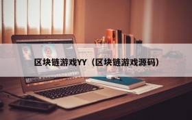 区块链游戏YY(区块链游戏源码)