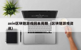 axie区块链游戏回本周期（区块链游戏资讯）