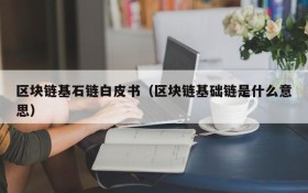 区块链基石链白皮书(区块链基础链是什么意思)