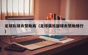 足球队球衣赞助商(足球俱乐部球衣赞助排行)
