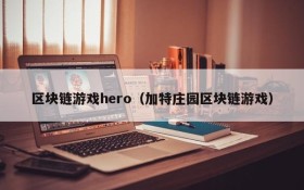 区块链游戏hero（加特庄园区块链游戏）