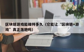 区块链游戏能维持多久（它能让“区块链+游戏”真正落地吗）