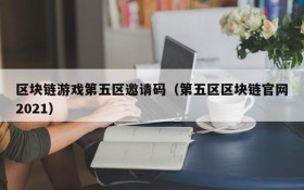 区块链游戏第五区邀请码（第五区区块链官网2021）