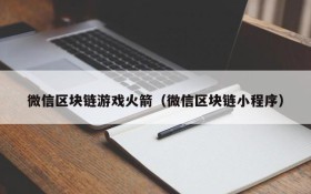 微信区块链游戏火箭（微信区块链小程序）