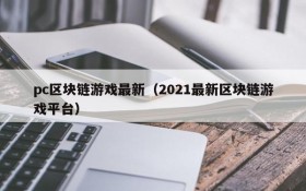pc区块链游戏最新（2021最新区块链游戏平台）