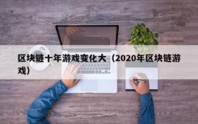 区块链十年游戏变化大（2020年区块链游戏）