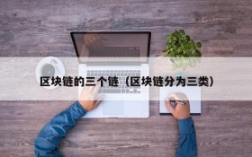 区块链的三个链（区块链分为三类）