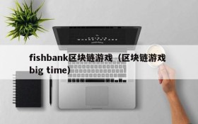 fishbank区块链游戏（区块链游戏 big time）