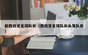 前西班牙足球队长(西班牙足球队长头发队员)