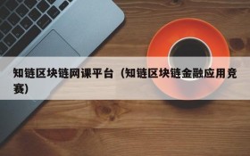 知链区块链网课平台（知链区块链金融应用竞赛）