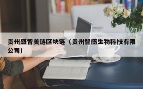 贵州盛智美链区块链(贵州智盛生物科技有限公司)