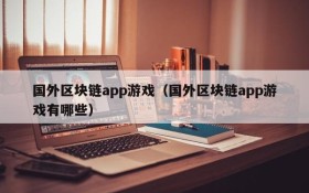 国外区块链app游戏（国外区块链app游戏有哪些）