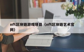 nft区块链游戏项目(nft区块链艺术官网)