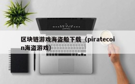 区块链游戏海盗船下载（piratecoin海盗游戏）