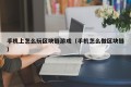 手机上怎么玩区块链游戏（手机怎么做区块链）