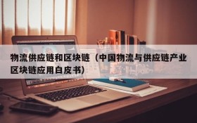 物流供应链和区块链(中国物流与供应链产业区块链应用白皮书)