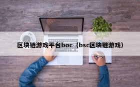 区块链游戏平台boc(bsc区块链游戏)