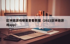 区块链游戏哪里查看数据（2021区块链游戏app）