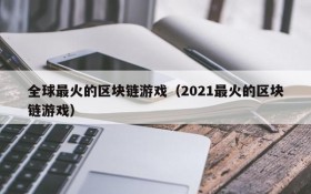全球最火的区块链游戏（2021最火的区块链游戏）