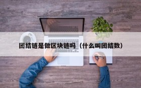团结链是做区块链吗(什么叫团结数)