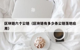 区块链六个公链(区块链有多少条公链落地应用)