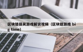 区块链搞笑游戏解说视频（区块链游戏 big time）